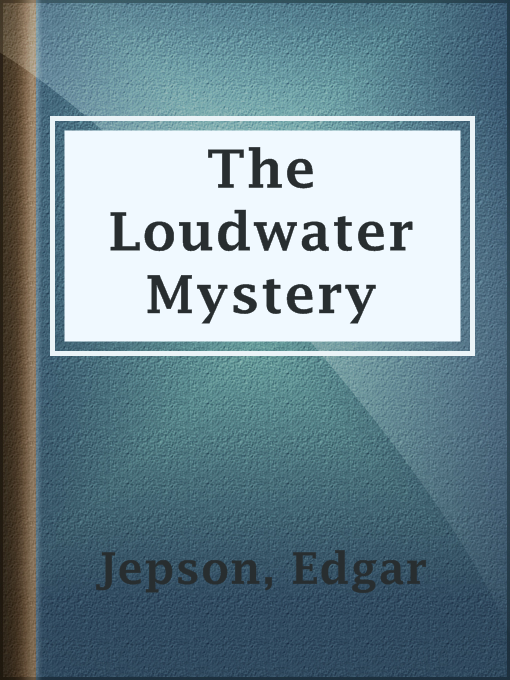 Title details for The Loudwater Mystery by Edgar Jepson - Available